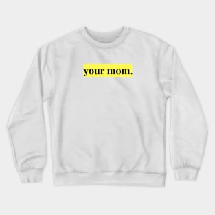 YOUR MOM Crewneck Sweatshirt